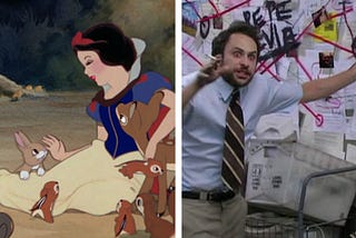 two images side-by-side; the LHS is Snow White, sweetly singing to adorable animals. This is contrasted with the RHS image, of a wild-eyed dishevelled man pointing emphatically at a very messy whiteboard of diagrams, notes, and map lines