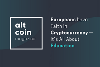 Europeans have Faith in Cryptocurrency — It’s All About Education