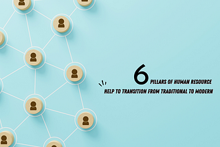 6 Pillars of Human Resource: Help to Transition from Traditional to Modern