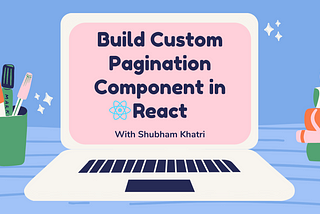 How to Build a Custom Pagination Component in React