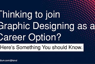 Thinking to join Graphic Designing as a Career Option? Here’s Something You should Know.