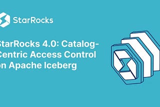 StarRocks 4.0: Catalog-Centric Access Control on Apache Iceberg