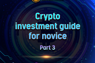 Crypto investment guide for novice Part 3