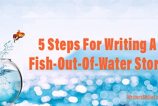 5 Steps For Writing A Fish-Out-Of-Water Story