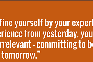 Why Defining Yourself by Yesterday’s Expertise Makes You Irrelevant Tomorrow