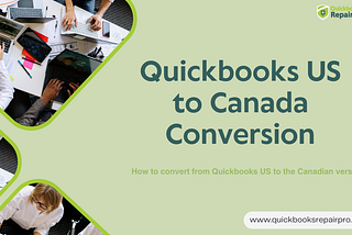 QuickBooks US to Canada Conversion: A Complete Guide to International Version Switching