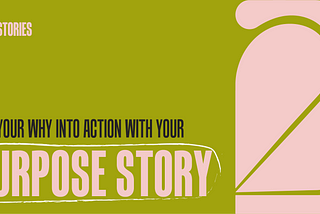 Put Your Why into Action with Your Purpose Story