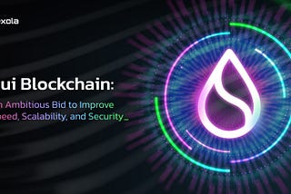 Sui Blockchain: An Ambitious Bid to Improve Speed, Scalability, and Security