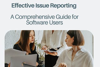 Effective Issue Reporting: A Comprehensive Guide for Software Users