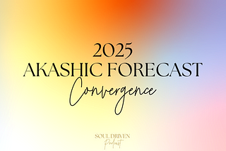 2025 Akashic Forecast: Convergence