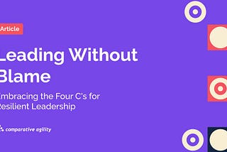 Leading Without Blame: Embracing the Four C’s for Resilient Leadership