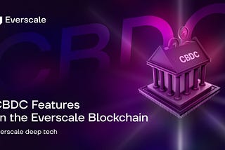 Everscale Deep Tech: The Everscale Blockchain’s Advantages as a CBDC Host