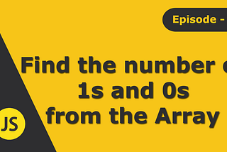 JavaScript Interview Question: Find the number of 1s and 0s from the array