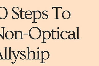 Image contain text which reads, “10 steps to non optical allyship”