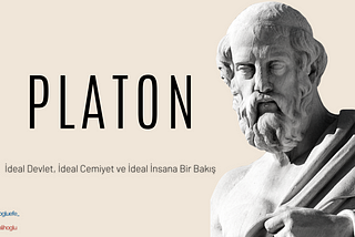 Platon: İdeâl Devlet, İdeâl Cemiyet ve İdeâl İnsana Bir Bakış