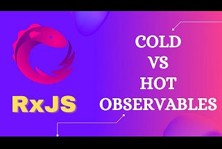 Hot and Cold Observables in Reactive Programming: Explained with Examples