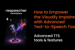 How Advanced Text-to-Speech Tools Empower the Visually Impaired