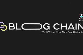 Blogchain 2.1 — NFTs are More Than Just Digital Art