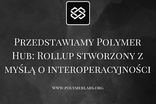 Przedstawiamy Polymer Hub: Rollup stworzony z myślą o interoperacyjności