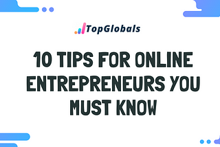 10 Tips For Online Entrepreneurs You Must Know
