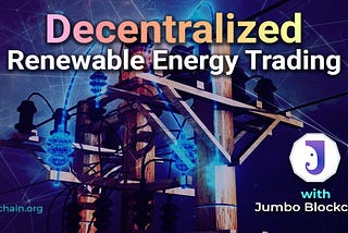 Decentralized Renewable Energy Trading and Grid Management With Jumbo Blockchain