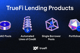 Meet TrueFi’s Lending Products