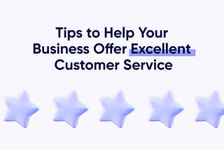 Tips to Help Your Business Offer Excellent Customer Service