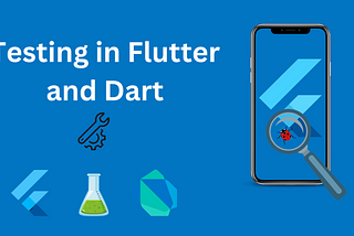 Testing in Flutter and Dart: A Comprehensive Series
