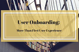 User Onboarding: More Than First User Experience