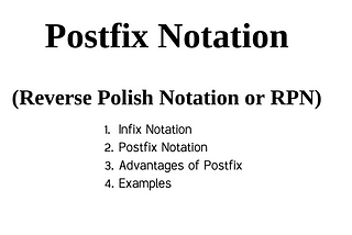 Postfix Notation (Reverse Polish Notation or RPN)