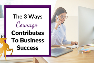 Image of the Title of the Article: The 3 Ways Courage Contributes to Business Success