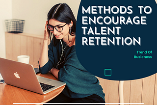 Methods to encourage talent retention