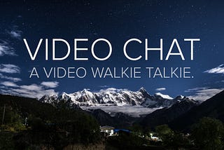 Designing a Video Walkie Talkie