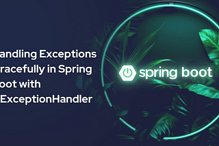 Handling Exceptions Gracefully in Spring Boot with @ExceptionHandler
