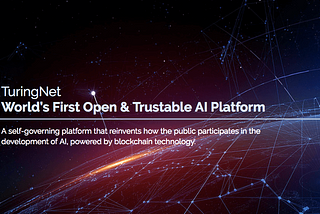 Introducing TuringNet — World’s First Open and Trustable Platform for AI