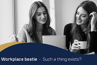 Workplace bestie – Such a thing exists?