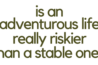Is an Adventurous Life Really Riskier Than a Stable One?