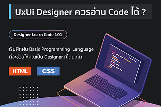 Designer Learn Code 101 : นักออกแบบที่ดีต้องสามารถทำความเข้าใจ Code ได้ !