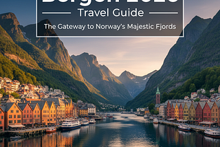 Bergen 2026 Travel Guide The Gateway to Norway’s Majestic Fjords