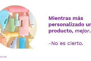 Los productos personalizados resuelven necesidades.