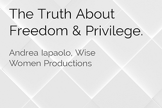 The Truth About Freedom & Privilege.