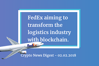 Crypto Digest #17: FedEx, UPS and Santander embracing the blockchain