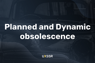 Planned and Dynamic obsolescence
