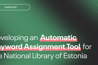 Case Study: Developing An Automatic Keyword Assignment Tool for the National Library of Estonia