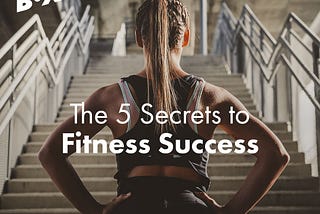 The 5 secrets to fitness success