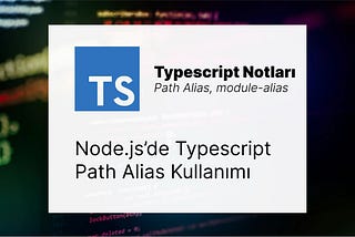 Node.js: TypeScript Path Alias Kullanımı — Path Alias, module-alias