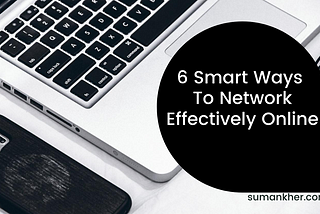 6 Smart Ways To Network Effectively Online