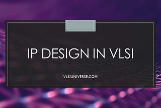 IP design in VLSI and Standard Process