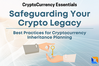 Safeguarding Your Crypto Legacy: Best Practices for Cryptocurrency Inheritance Planning