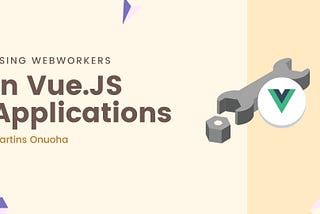 Using Web Workers Vue Applications.